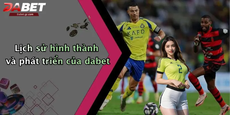 Giới Thiệu Dabet Lịch sử hình thành và phát triển của dabet