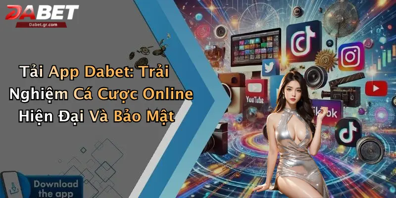 Tải App Dabet: Trải Nghiệm Cá Cược Online Hiện Đại Và Bảo Mật