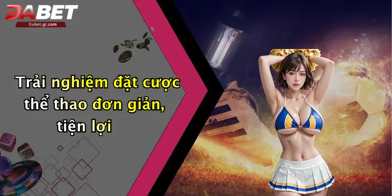 Giới Thiệu Dabet Trải nghiệm đặt cược thể thao đơn giản, tiện lợi